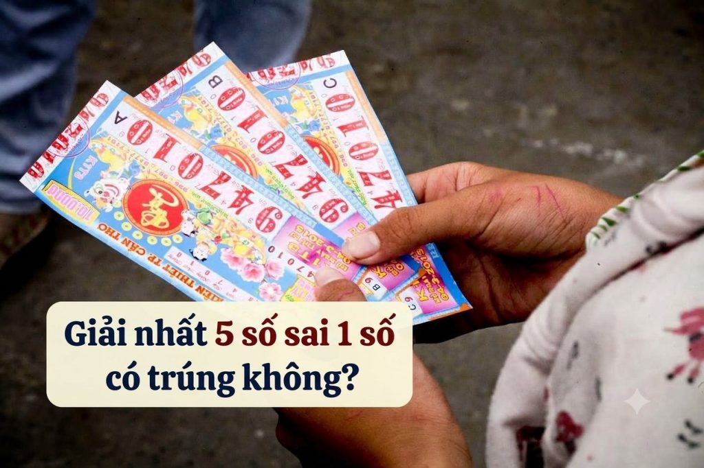 Giải nhất 5 số sai 1 số có trúng không? Cách xác định vé trúng thưởng