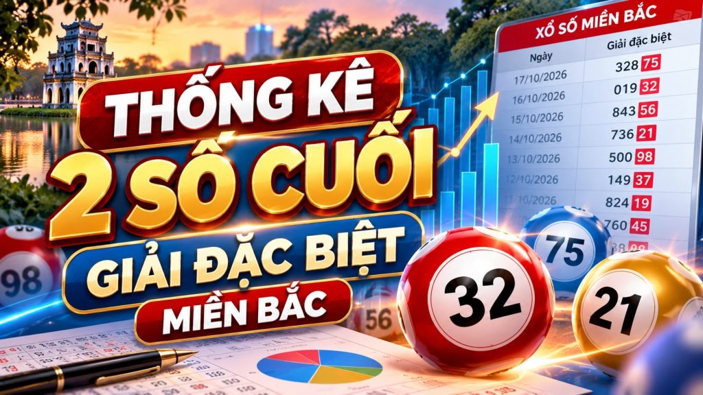 Thống kê 2 số cuối giải đặc biệt miền Bắc: Cách đọc và sử dụng đúng