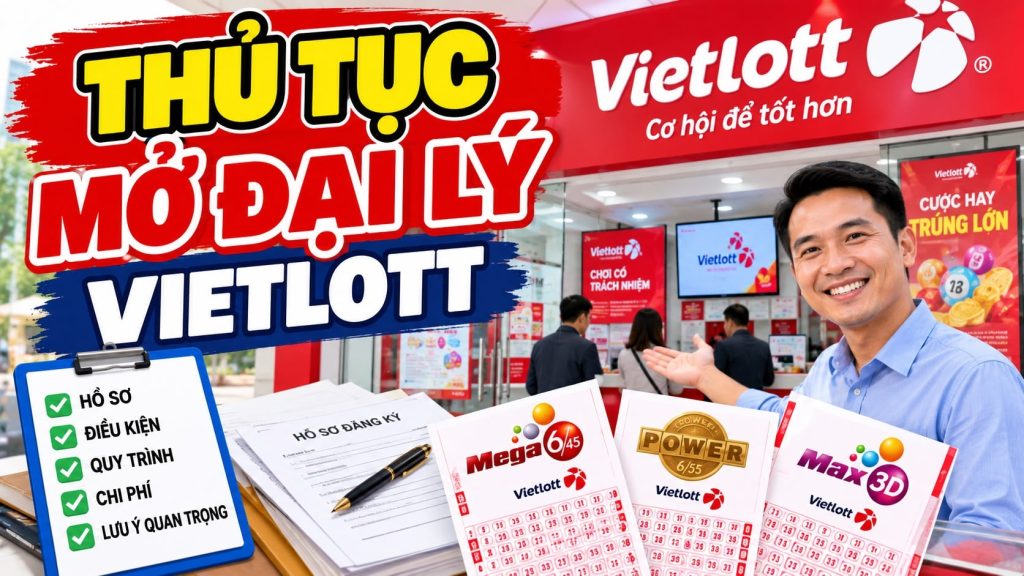 Hướng dẫn thủ tục mở đại lý, điểm bán hàng Vietlott mới nhất