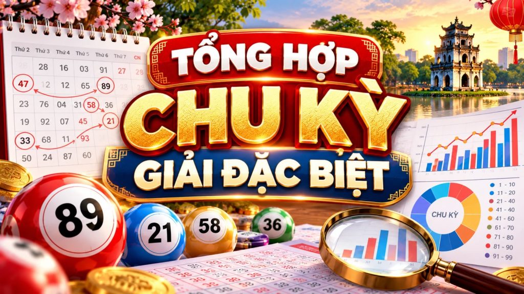 Tổng hợp chu kỳ đặc biệt: Cách xem và đọc bảng đầu, đuôi, tổng chi tiết