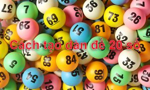 Cách tạo dàn đề 20 số nuôi khung 3 ngày chi tiết